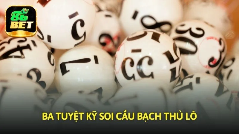 Ba tuyệt kỹ Soi cầu bạch thủ lô