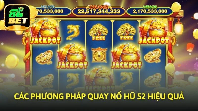 Các phương pháp quay Nổ hũ 52 hiệu quả