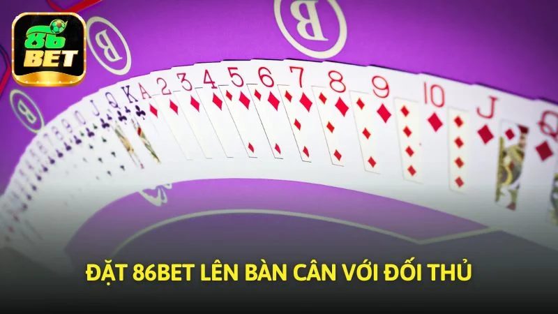 Đặt 86bet lên bàn cân với đối thủ