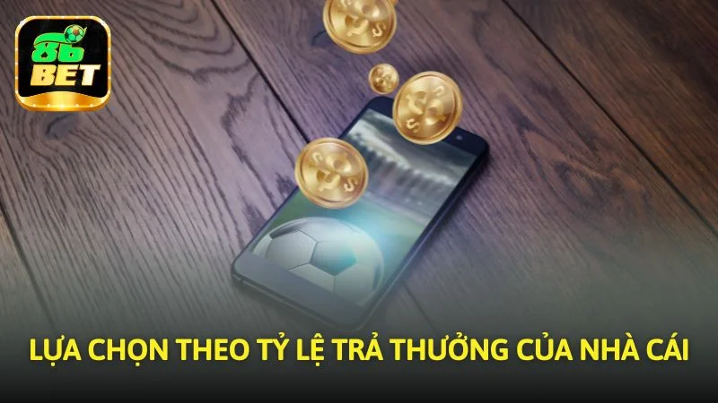 Lựa chọn theo tỷ lệ trả thưởng của nhà cái