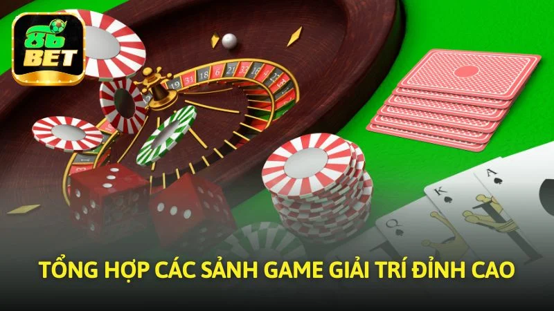 Tổng hợp các sảnh game giải trí đỉnh cao